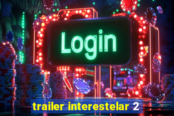 trailer interestelar 2